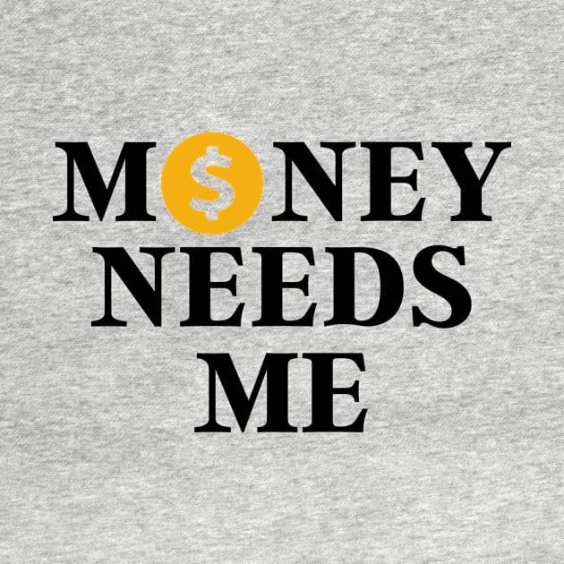 Money needs me by Lifestyle T-shirts